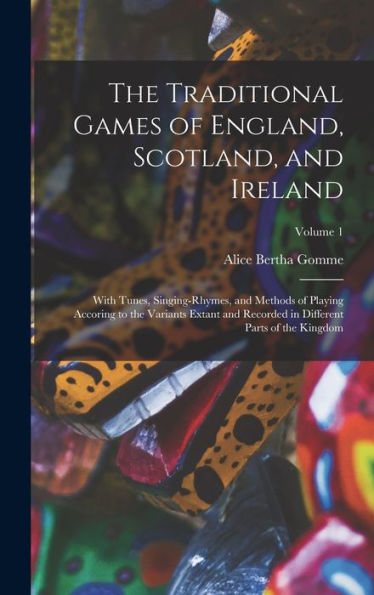 The Traditional Games Of England, Scotland, And Ireland: With Tunes, Singing-Rhymes, And Methods Of Playing Accoring To The Variants Extant And Recorded In Different Parts Of The Kingdom; Volume 1 - 9781017359497