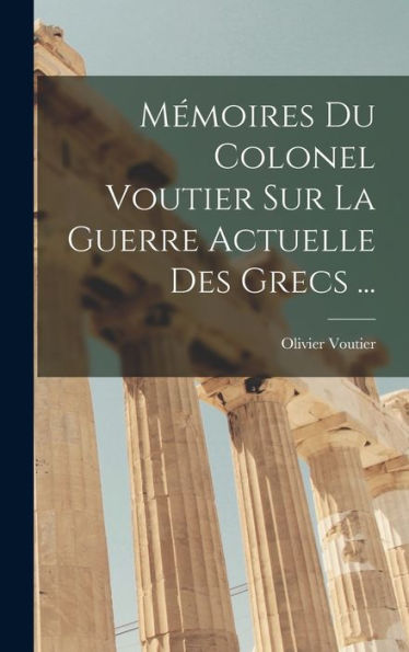 Mémoires Du Colonel Voutier Sur La Guerre Actuelle Des Grecs ... (French Edition) - 9781017359534