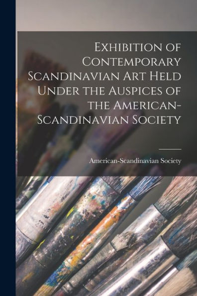 Exhibition Of Contemporary Scandinavian Art Held Under The Auspices Of The American-Scandinavian Society - 9781017360219