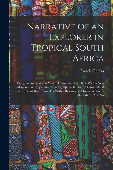 Narrative Of An Explorer In Tropical South Africa: Being An Account Of A Visit To Damaraland In 1851. With A New Map, And An Appendix, Bringing Up The ... Introduction By The Editor. Also Va - 9781017360813