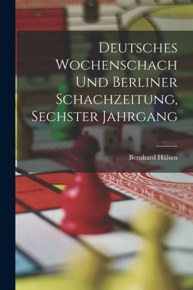 Deutsches Wochenschach Und Berliner Schachzeitung, Sechster Jahrgang (German Edition) - 9781017361094
