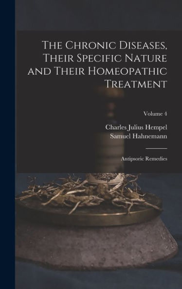 The Chronic Diseases, Their Specific Nature And Their Homeopathic Treatment: Antipsoric Remedies; Volume 4 - 9781017362442
