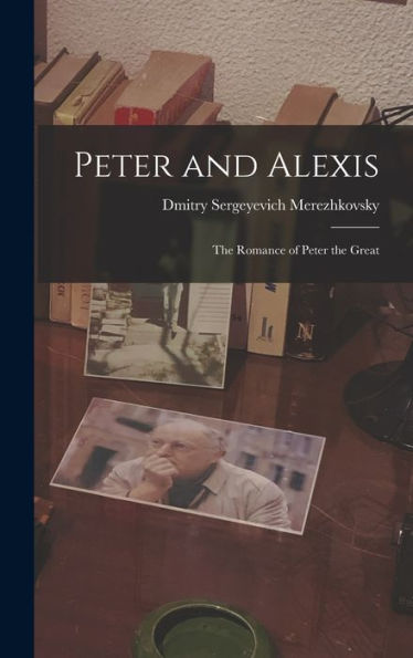 Peter And Alexis: The Romance Of Peter The Great - 9781017363784