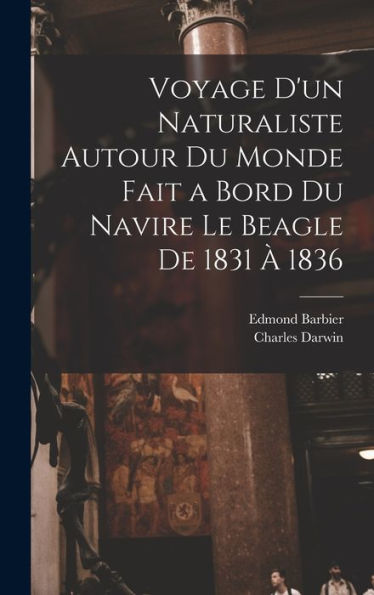 Voyage D'Un Naturaliste Autour Du Monde Fait A Bord Du Navire Le Beagle De 1831 À 1836 (French Edition)