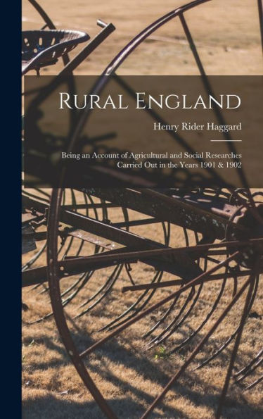 Rural England: Being An Account Of Agricultural And Social Researches Carried Out In The Years 1901 & 1902 - 9781017364088