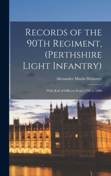 Records Of The 90Th Regiment, (Perthshire Light Infantry): With Roll Of Officers From 1795 To 1880 - 9781017365306
