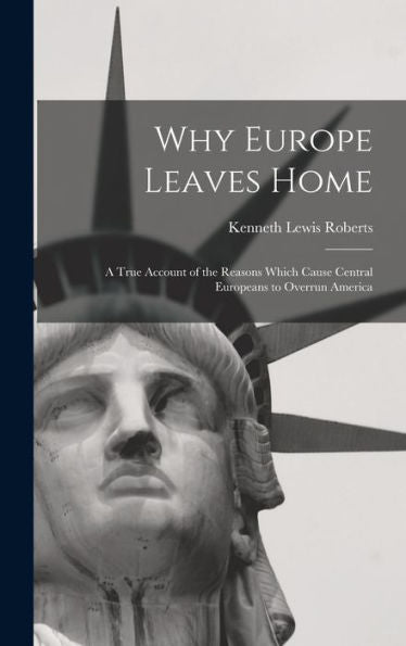 Why Europe Leaves Home: A True Account Of The Reasons Which Cause Central Europeans To Overrun America - 9781017365979