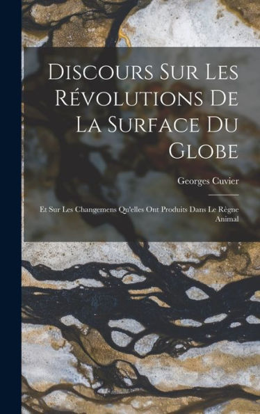Discours Sur Les Révolutions De La Surface Du Globe: Et Sur Les Changemens Qu'Elles Ont Produits Dans Le Règne Animal (French Edition) - 9781017366006