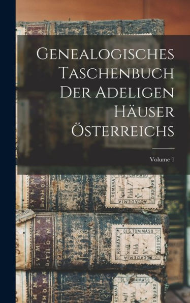 Genealogisches Taschenbuch Der Adeligen Häuser Österreichs; Volume 1 (German Edition) - 9781017368123