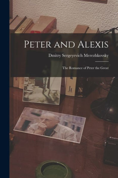 Peter And Alexis: The Romance Of Peter The Great - 9781017368239