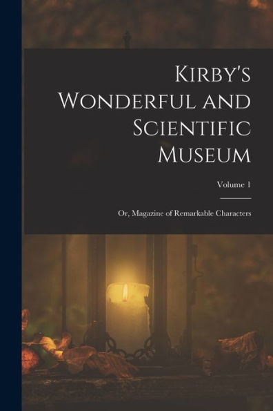Kirby's Wonderful And Scientific Museum: Or, Magazine Of Remarkable Characters; Volume 1 - 9781017371031