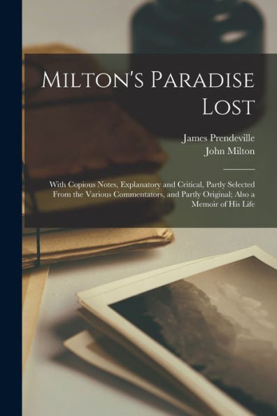 Milton's Paradise Lost: With Copious Notes, Explanatory And Critical, Partly Selected From The Various Commentators, And Partly Original; Also A Memoir Of His Life - 9781017371154