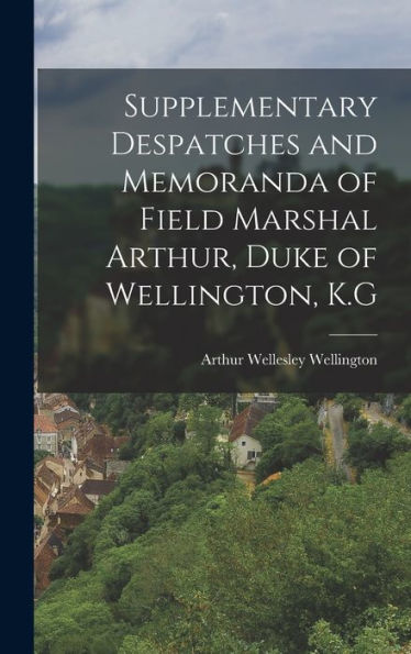Supplementary Despatches And Memoranda Of Field Marshal Arthur, Duke Of Wellington, K.G