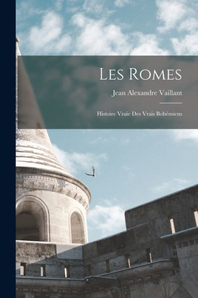 Les Romes: Histoire Vraie Des Vrais Bohémiens (French Edition) - 9781017372823