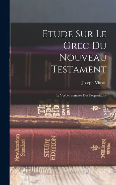Etude Sur Le Grec Du Nouveau Testament: Le Verbe: Syntaxe Des Propositions (French Edition)