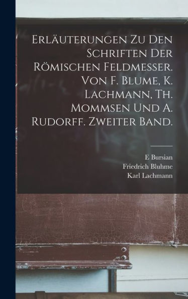 Erläuterungen Zu Den Schriften Der Römischen Feldmesser. Von F. Blume, K. Lachmann, Th. Mommsen Und A. Rudorff. Zweiter Band. (German Edition)
