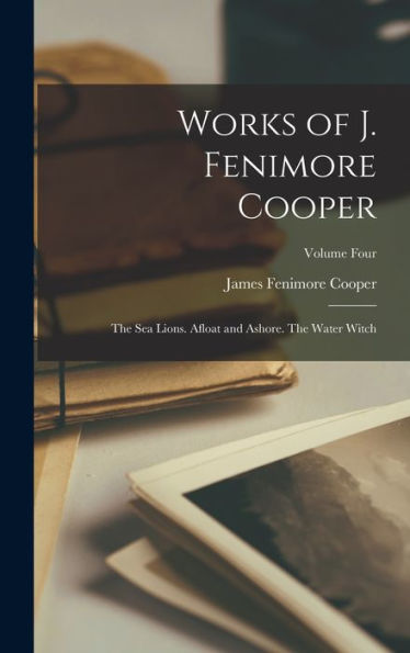 Works Of J. Fenimore Cooper: The Sea Lions. Afloat And Ashore. The Water Witch; Volume Four
