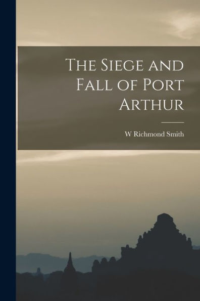 The Siege And Fall Of Port Arthur - 9781017374445