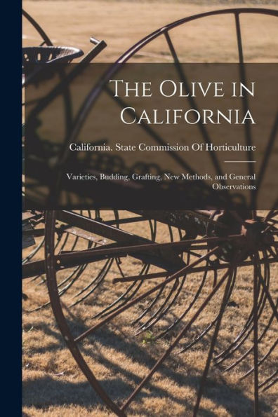 The Olive In California: Varieties, Budding, Grafting, New Methods, And General Observations - 9781017374513