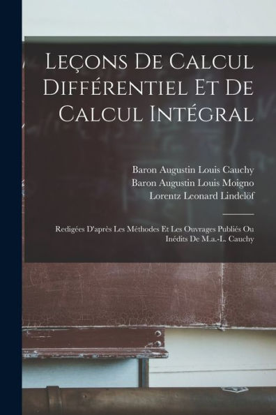 Leçons De Calcul Différentiel Et De Calcul Intégral: Redigées D'Après Les Méthodes Et Les Ouvrages Publiés Ou Inédits De M.A.-L. Cauchy (French Edition) - 9781017374742