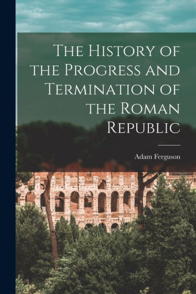 The History Of The Progress And Termination Of The Roman Republic