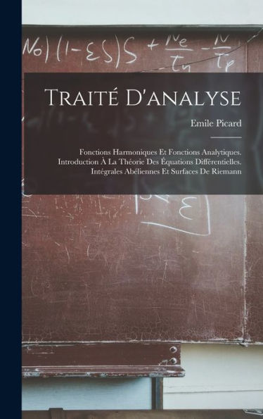 Traité D'Analyse: Fonctions Harmoniques Et Fonctions Analytiques. Introduction À La Théorie Des Équations Différentielles. Intégrales Abéliennes Et Surfaces De Riemann (French Edition) - 9781017413816