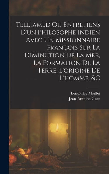 Telliamed Ou Entretiens D'Un Philosophe Indien Avec Un Missionnaire François Sur La Diminution De La Mer, La Formation De La Terre, L'Origine De L'Homme, &C (French Edition) - 9781017413915