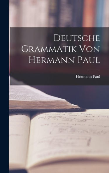Deutsche Grammatik Von Hermann Paul (German Edition)