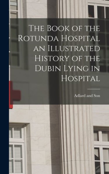 The Book Of The Rotunda Hospital An Illustrated History Of The Dubin Lying In Hospital