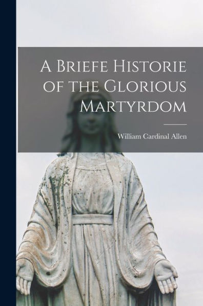 A Briefe Historie Of The Glorious Martyrdom