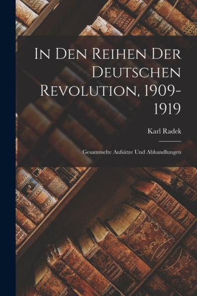 In Den Reihen Der Deutschen Revolution, 1909-1919: Gesammelte Aufsätze Und Abhandlungen (German Edition)