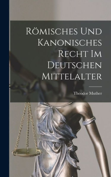 Römisches Und Kanonisches Recht Im Deutschen Mittelalter (German Edition)