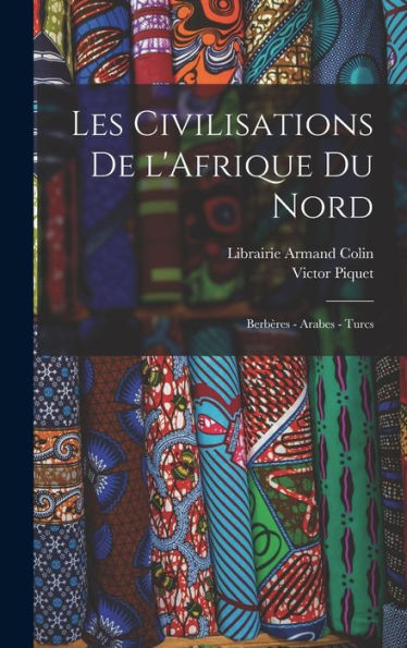 Les Civilisations De L'Afrique Du Nord: Berbères - Arabes - Turcs (French Edition)