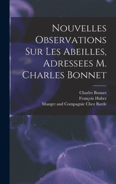 Nouvelles Observations Sur Les Abeilles, Adressees M. Charles Bonnet (French Edition)