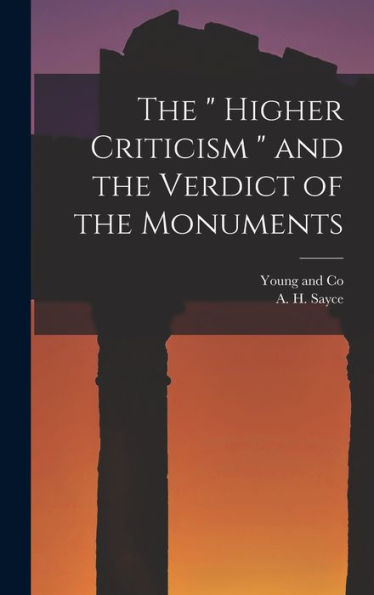 The " Higher Criticism " And The Verdict Of The Monuments