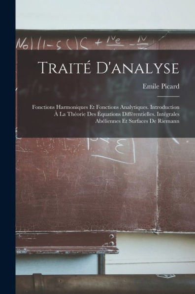 Traité D'Analyse: Fonctions Harmoniques Et Fonctions Analytiques. Introduction À La Théorie Des Équations Différentielles. Intégrales Abéliennes Et Surfaces De Riemann (French Edition) - 9781017418439