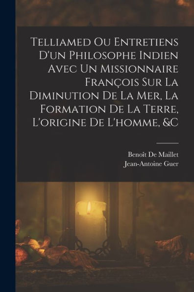 Telliamed Ou Entretiens D'Un Philosophe Indien Avec Un Missionnaire François Sur La Diminution De La Mer, La Formation De La Terre, L'Origine De L'Homme, &C (French Edition) - 9781017418699