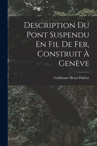 Description Du Pont Suspendu En Fil De Fer, Construit À Genève (French Edition)