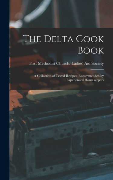 The Delta Cook Book: A Collection Of Tested Recipes, Recommended By Experienced Housekeepers