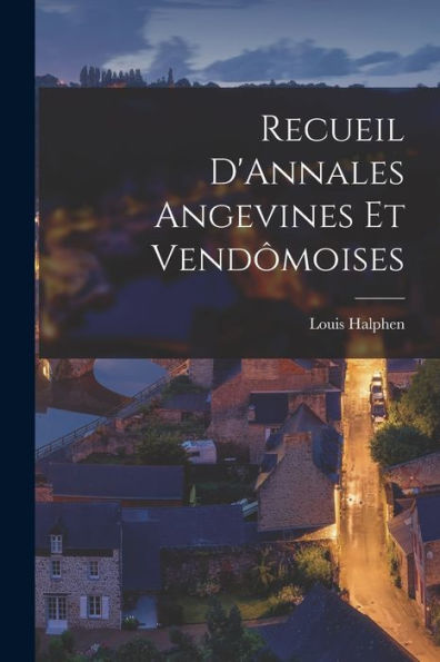 Recueil D'Annales Angevines Et Vendômoises (French Edition)