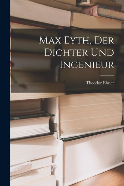 Max Eyth, Der Dichter Und Ingenieur (German Edition)