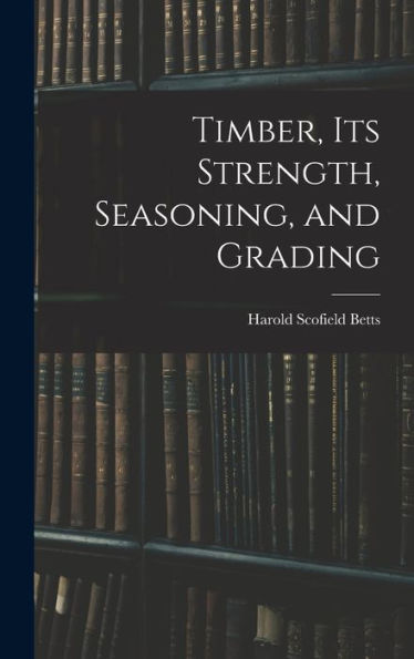 Timber, Its Strength, Seasoning, And Grading - 9781017608069