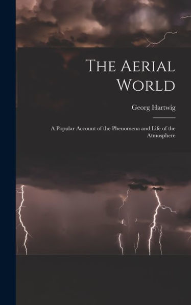 The Aerial World: A Popular Account Of The Phenomena And Life Of The Atmosphere - 9781017608533