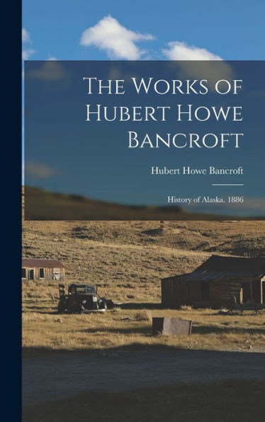 The Works Of Hubert Howe Bancroft: History Of Alaska. 1886 - 9781017608748