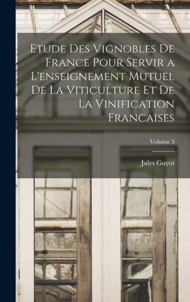 Etude Des Vignobles De France Pour Servir A L'Enseignement Mutuel De La Viticulture Et De La Vinification Francaises; Volume 3 (French Edition) - 9781017608892