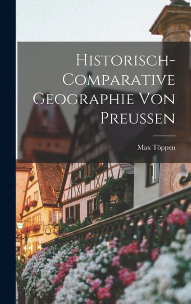 Historisch-Comparative Geographie Von Preussen (German Edition) - 9781017611168