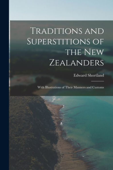Traditions And Superstitions Of The New Zealanders: With Illustrations Of Their Manners And Customs - 9781017611380