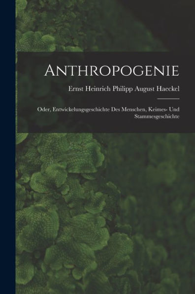 Anthropogenie: Oder, Entwickelungsgeschichte Des Menschen, Keimes- Und Stammesgeschichte (German Edition) - 9781017611861