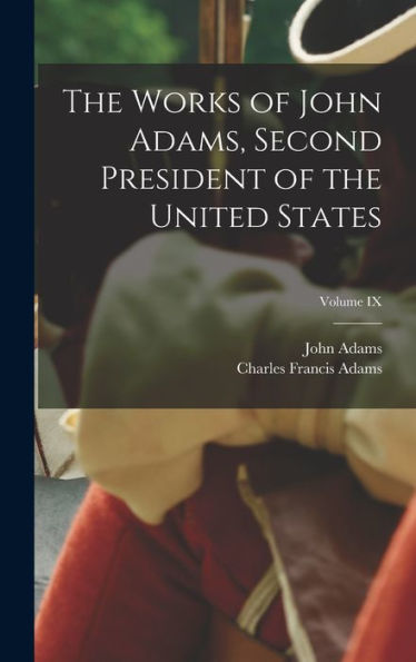 The Works Of John Adams, Second President Of The United States; Volume Ix - 9781017612707