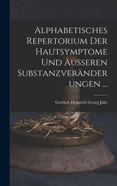 Alphabetisches Repertorium Der Hautsymptome Und Äusseren Substanzveränderungen ... (German Edition) - 9781017614183